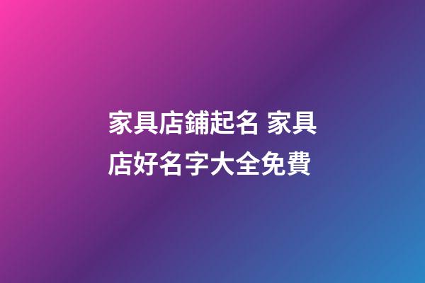家具店鋪起名 家具店好名字大全免費-第1張-店鋪起名-玄機派